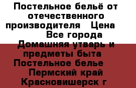 Постельное бельё от отечественного производителя › Цена ­ 269 - Все города Домашняя утварь и предметы быта » Постельное белье   . Пермский край,Красновишерск г.